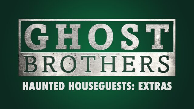 Ghost Brothers: Haunted Houseguests: Extras