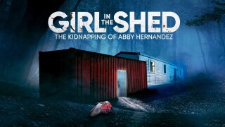 Girl in the Shed: The Kidnapping of Abby Hernandez