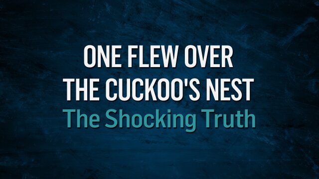 One Flew Over the Cuckoo's Nest: The Shocking Truth