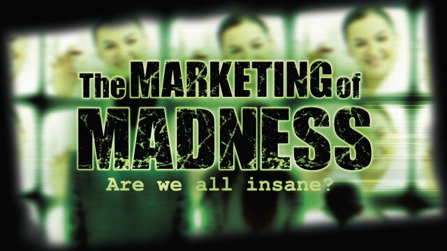 The Marketing of Madness: Are We All Insane?