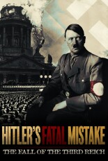 Hitler's Fatal Mistake: The Fall of the Third Reich