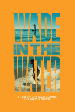 Wade in the Water: A Journey Into Black Surfing and Aquatic Culture