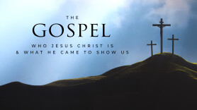 The Gospel: Who Jesus Christ Is and What He Came to Show Us