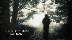 Bring Her Back: Extras