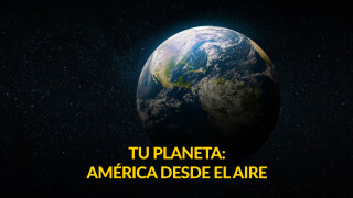 Tu planeta: América desde el aire