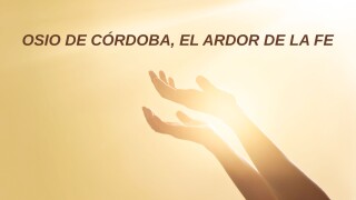 Osio de Córdoba, el ardor de la fe