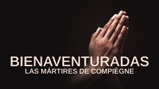 Bienaventuradas: Las mártires de Compiègne