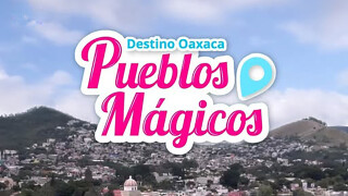 Destino Oaxaca, pueblos mágicos