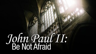 John Paul II: Be Not Afraid