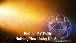 Politics by Faith: Nothing New Under the Sun