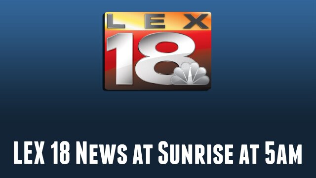 LEX 18 News at Sunrise at 5am