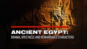 Ancient Egypt: Drama, Spectacle, and Remarkable Characters