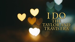 I Do: The Taylor and Travis Era