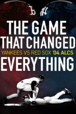 The Game That Changed Everything: Yankees vs. Red Sox Sox '04 ALCS