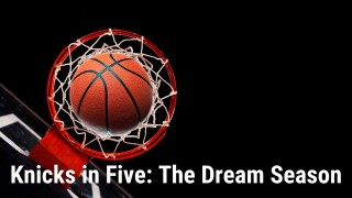 Knicks in Five: The Dream Season