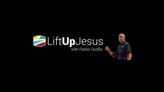 Lift Up Jesus with Pastor Dudley