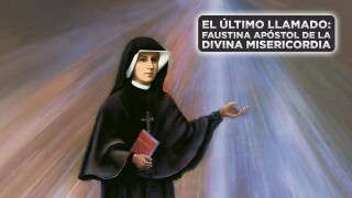 El último llamado: Faustina apóstol de la Divina Misericordia