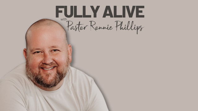 Fully Alive With Pastor Ronnie Phillips