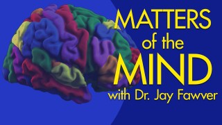 Matters of the Mind With Dr. Jay Fawver