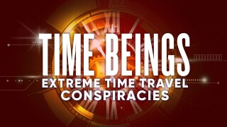 Time Beings: Extreme Time Travel Conspiracies