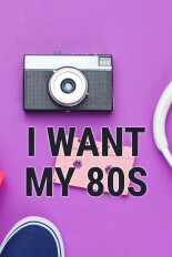 I Want My 80s