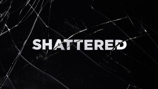 Shattered