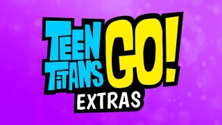 Teen Titans Go!: Extras