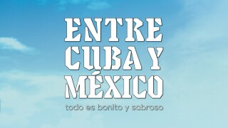 Entre Cuba y México, todo es bonito y sabroso