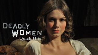 Deadly Women: Quick Hits