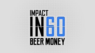 Impact in 60: Beer Money