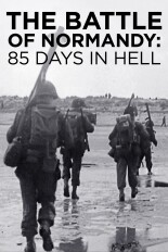 The Battle of Normandy: 85 Days in Hell