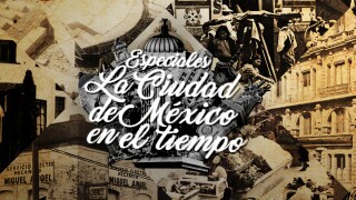 Especiales: La Ciudad de México en el tiempo