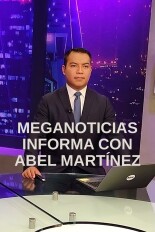 Meganoticias informa con Abel Martínez