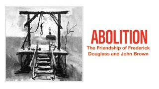 Abolition: The Friendship of Frederick Douglass and John Brown