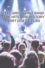 Nitty Gritty Dirt Band -- The Hits, the History & Dirt Does Dylan