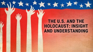 The U.S. and the Holocaust: Insight and Understanding