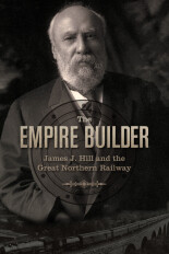 The Empire Builder: James J. Hill and the Great Northern Railway