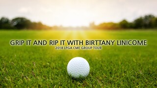 Grip It and Rip It with Birttany Linicome: 2018 LPGA CME Group Tour