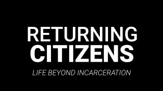 Returning Citizens: Life Beyond Incarceration