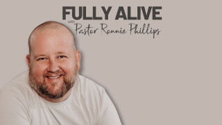 Fully Alive With Pastor Ronnie Phillips