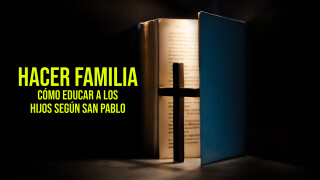 Hacer familia: Cómo educar a los hijos según San Pablo