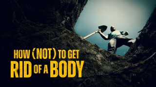 How (Not) to Get Rid of a Body