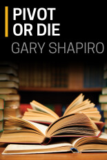 Gary Shapiro, Pivot or Die