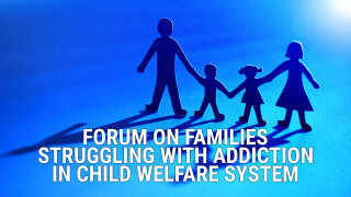 Forum on Families Struggling With Addiction in Child Welfare System