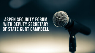 Aspen Security Forum With Deputy Secretary of State Kurt Campbell