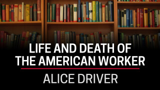 Alice Driver, Life and Death of the American Worker