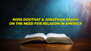 Ross Douthat & Jonathan Rauch on the Need for Religion in America