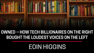 Eoin Higgins, Owned -- How Tech Billionaires on the Right Bought the Loudest Voices on the Left