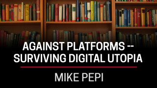 Mike Pepi, Against Platforms -- Surviving Digital Utopia