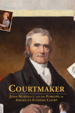 Courtmaker: John Marshall and the Forging of America's Supreme Court